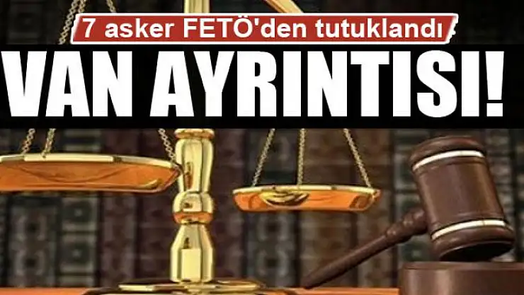 7 asker FETÖ'den tutuklandı