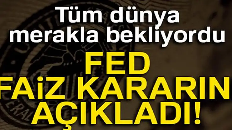 Fed faiz kararını açıkladı!!!