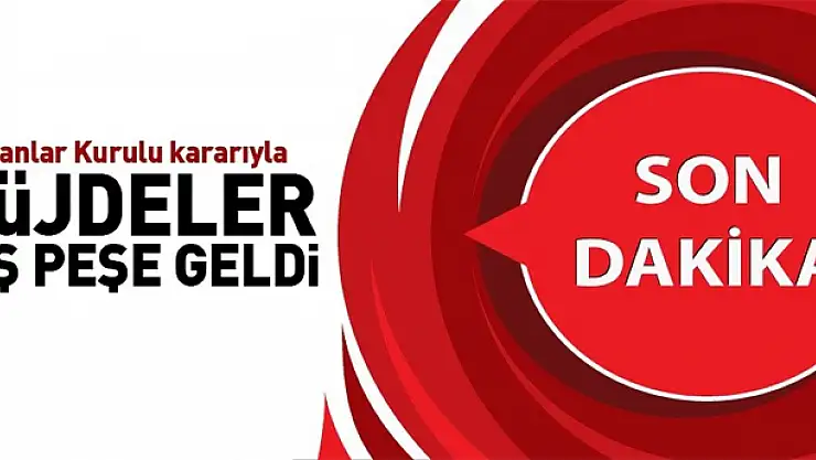 Bakanlar Kurulu kararıyla müjdeler peş peşe geldi 