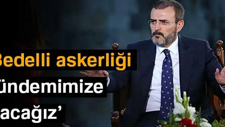 AK Parti Sözcüsü Ünal: 'Yeni dönemde bedelliyi gündemimize alacağız'