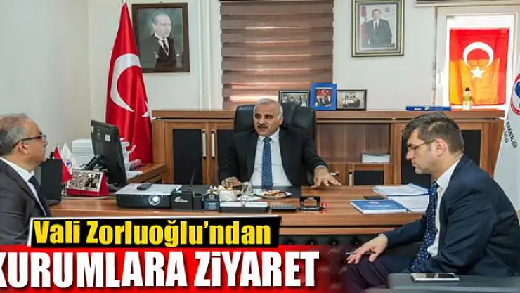 Vali Zorluoğlu'ndan kamu kurumlarına ziyaret