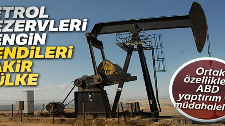 Petrol rezervleri zengin kendileri fakir 3 ülke