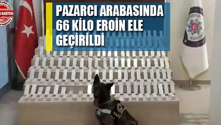 Pazarcı arabasında 66 kilo eroin ele geçirildi