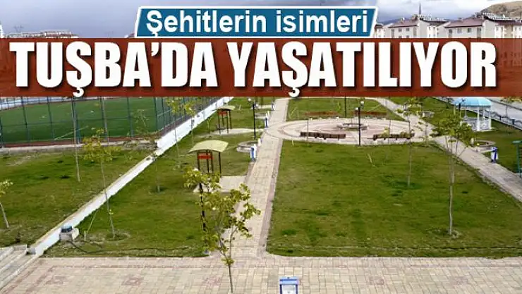 Şehitlerin isimleri Tuşba'da yaşatılıyor