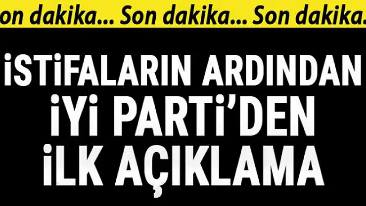 İstifaların ardından İYİ Parti'den son dakika açıklaması
