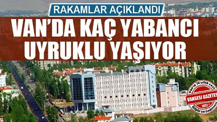 Van'da kaç yabancı uyruklu yaşıyor