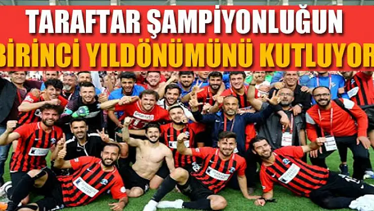TARAFTAR ŞAMPİYONLUĞUN BİRİNCİ YILDÖNÜMÜNÜ KUTLUYOR