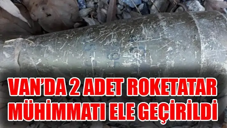 Van'da 2 adet roketatar mühimmatı ele geçirildi