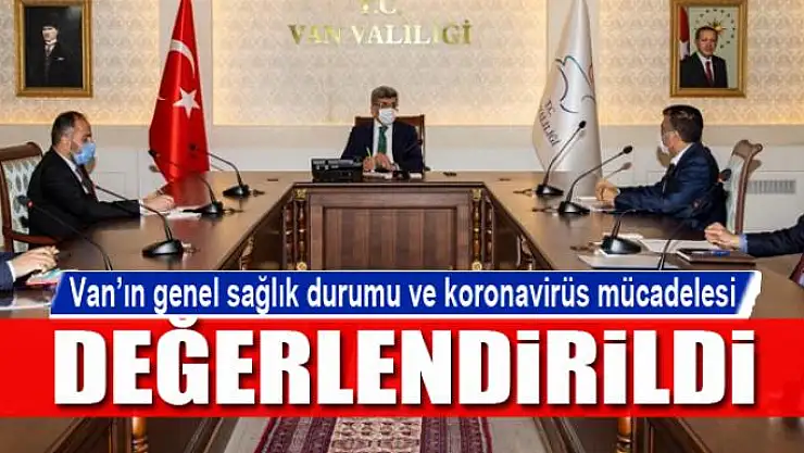 Van'ın genel sağlık durumu ve koronavirüs mücadelesi değerlendirildi