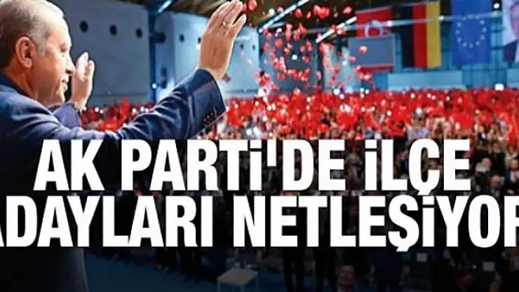 AK Parti'de ilçe adayları netleşiyor