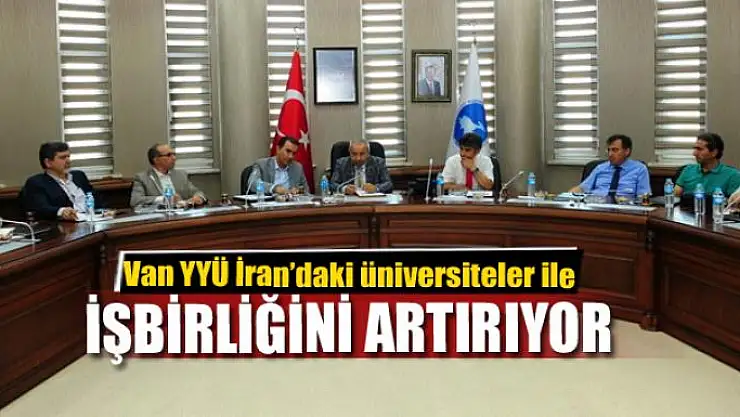 Van YYÜ İran'daki üniversiteler ile işbirliğini artırıyor