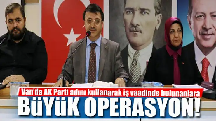 Van'da AK Parti adını kullanarak iş vaadinde bulunanlara operasyon