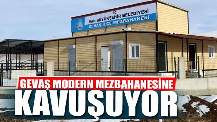 GEVAŞ MODERN MEZBAHANESİNE KAVUŞUYOR