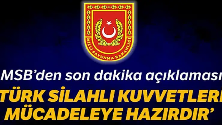 Milli Savunma Bakanlığı: 'Türk Silahlı Kuvvetleri mücadeleye hazırdır'