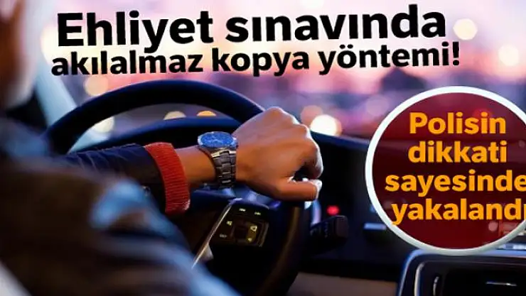 Ehliyet sınavında akılalmaz kopya yöntemi