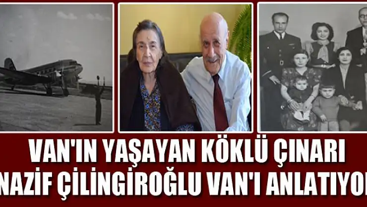 VAN'IN YAŞAYAN KÖKLÜ ÇINARI NAZİF ÇİLİNGİROĞLU  ANLATIYOR