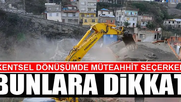 KENTSEL DÖNÜŞÜMDE MÜTEAHHİT SEÇERKEN BUNLARA DİKKAT