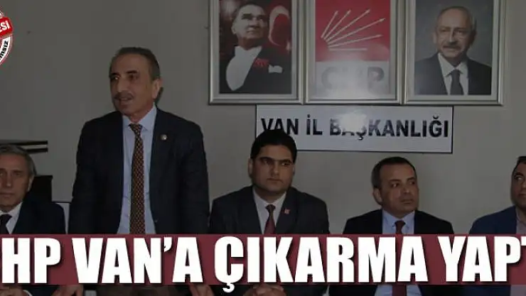 CHP VAN'A ÇIKARMA YAPTI