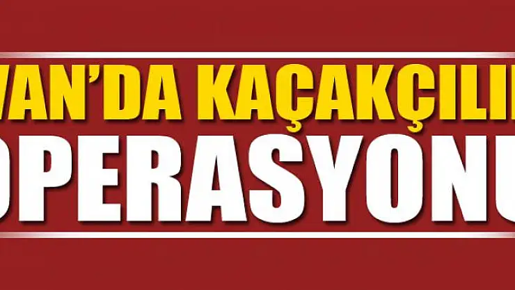  Van'da kaçakçılık operasyonu