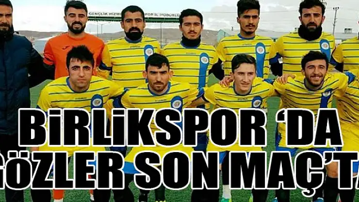 BİRLİKSPOR 'DA GÖZLER SON MAÇ'TA
