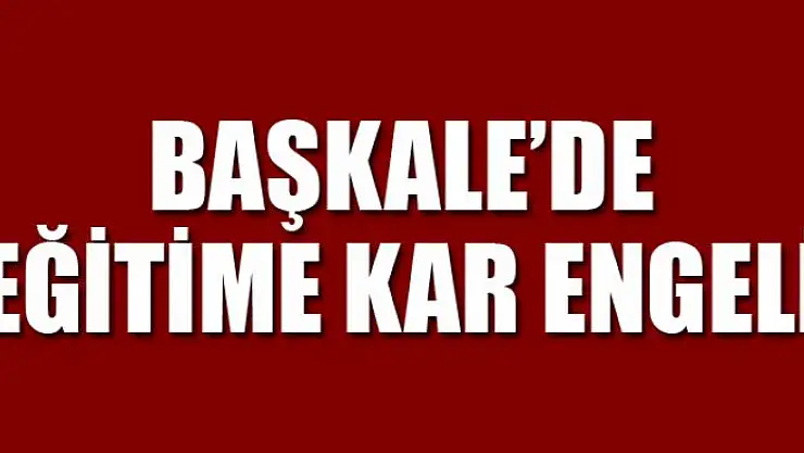 Başkale'de eğitime kar engeli