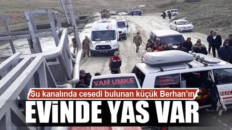 Su kanalında cesedi bulunan küçük Berhan'ın evinde yas var 