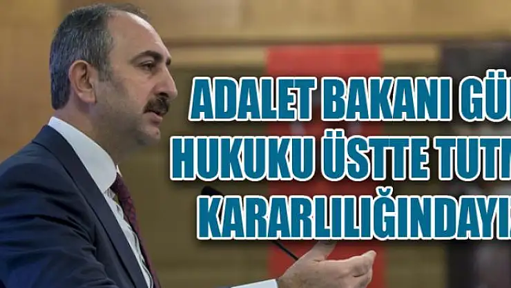 Adalet Bakanı Gül: Hukuku üstte tutma kararlılığındayız