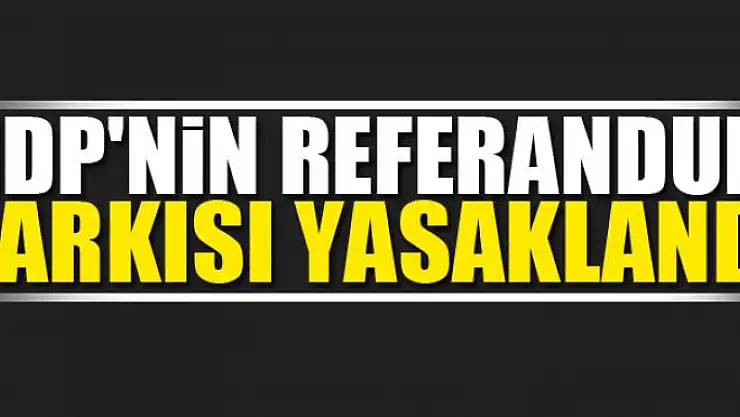 HDP'nin referandum şarkısı yasaklandı