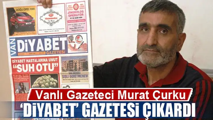Vanlı gazeteci Murat Çurku 'Diyabet' gazetesi çıkardı