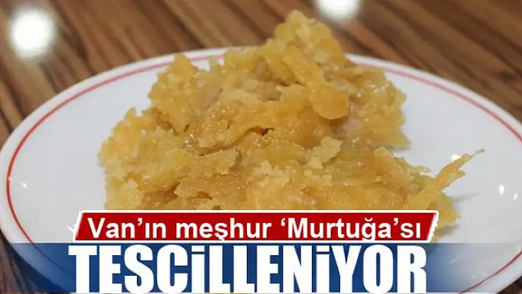 Van'ın meşhur 'Murtuğa'sı tescilleniyor
