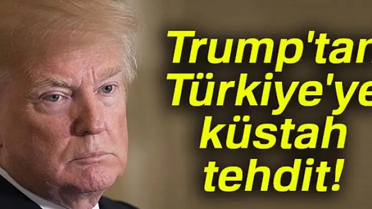 Trump'tan Türkiye'ye küstah tehdit!