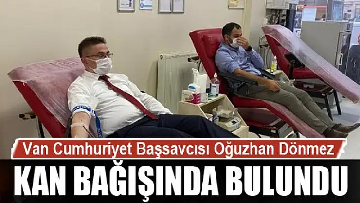 Van Cumhuriyet Başsavcısı Oğuzhan Dönmez kan bağışında bulundu