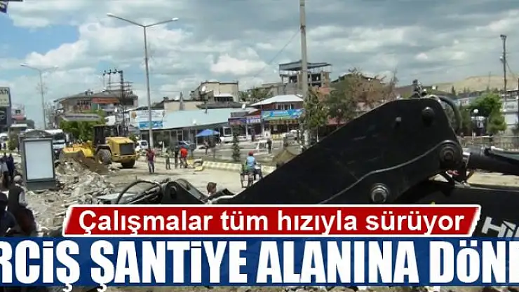 Erciş şantiye alanına döndü
