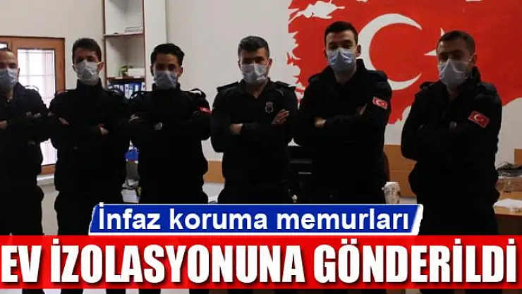 İnfaz koruma memurları ev izolasyonuna gönderildi