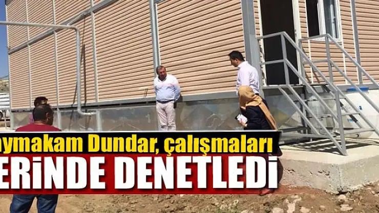 Kaymakam Dundar, çalışmaları denetledi