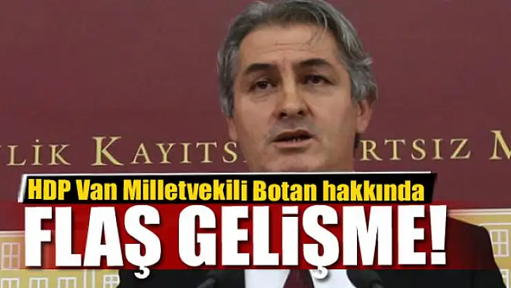 Milletvekili Botan Hakkında flaş gelişme