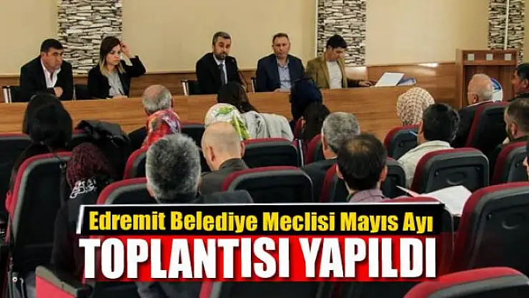 Edremit Belediye Meclisi Mayıs Ayı Toplantısı yapıldı