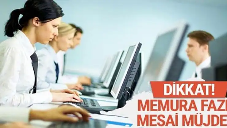 Memura fazla mesai müjdesi bu tarihlere dikkat