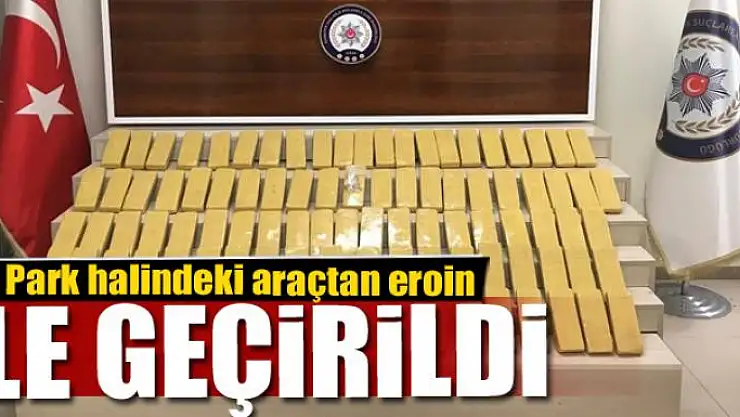 Park halindeki araçtan eroin ele geçirildi