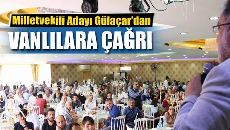 Milletvekili Adayı Gülaçar'dan Vanlılara önemli çağrı