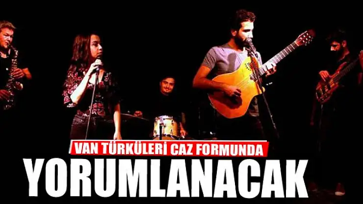 VAN TÜRKÜLERİ CAZ FORMUNDA YORUMLANACAK