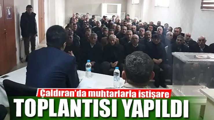 Çaldıran'da muhtarlarla istişare toplantısı
