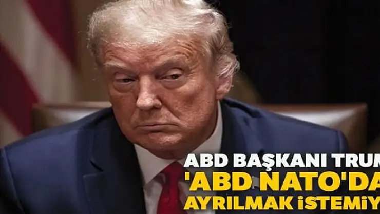 ABD Başkanı Trump: 'ABD, NATO'dan ayrılmak istemiyor'
