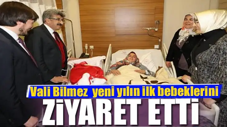 Vali Bilmez yeni yılın ilk bebeklerini ziyaret etti