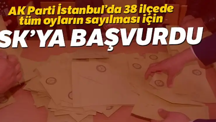 AK Parti İstanbul'da tüm oyların sayılması için YSK'ya başvurdu