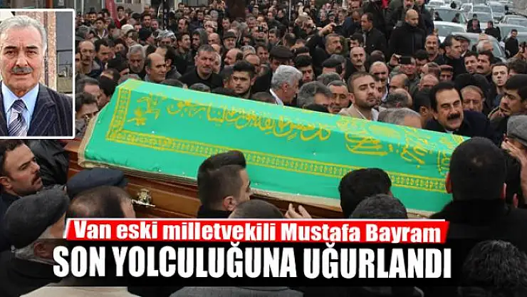Eski milletvekili Bayram son yolculuğuna uğurlandı