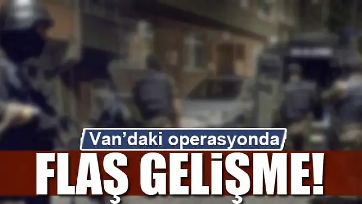 Van'daki operasyonda flaş gelişme!