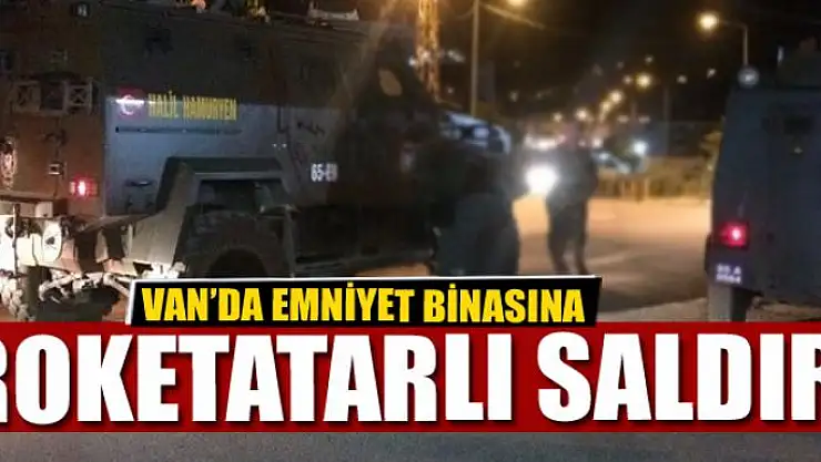 Van'da emniyet binasına roketatarlı saldırı