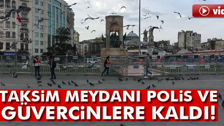 Taksim Meydanı polis ve güvercinlere kaldı