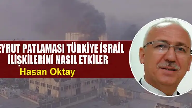 Beyrut patlaması Türkiye İsrail ilişkilerini nasıl etkiler